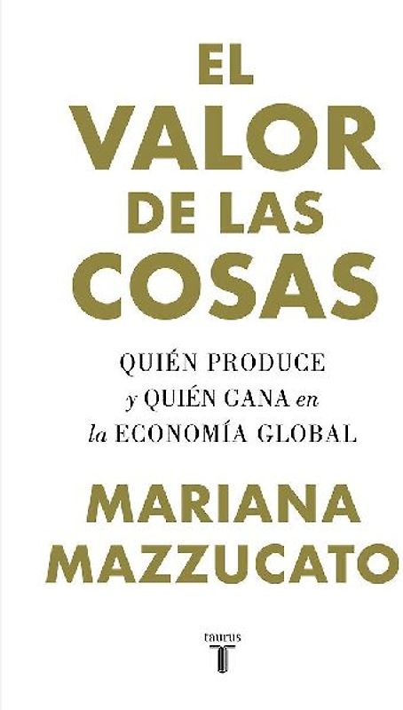 El valor de las cosas : quién produce y quién gana en la economía global