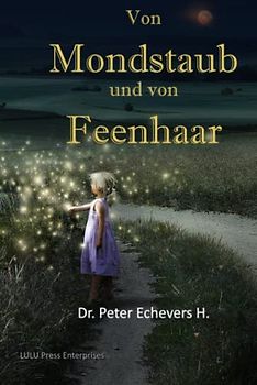 Von Mondstaub und von Feenhaar: Geschichten für die kleinen Leute (gewaltfreie Märchen, Band 1)