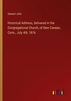 Historical Address, Delivered in the Congregational Church, of New Canaan, Conn., July 4th, 1876