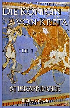 Die Königin von Kreta: Teil I: Stierspringer