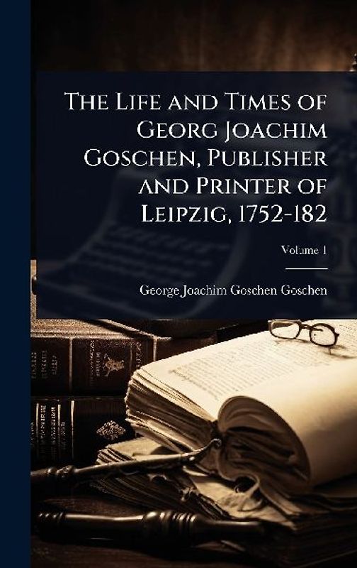 The Life and Times of Georg Joachim Goschen, Publisher and Printer of Leipzig, 1752-182