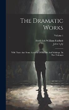 The Dramatic Works: With Notes And Some Account Of His Life And Writings: In Two Volumes; Volume 1