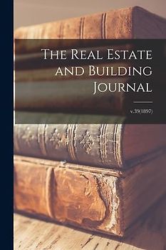 The Real Estate and Building Journal; v.39(1897)