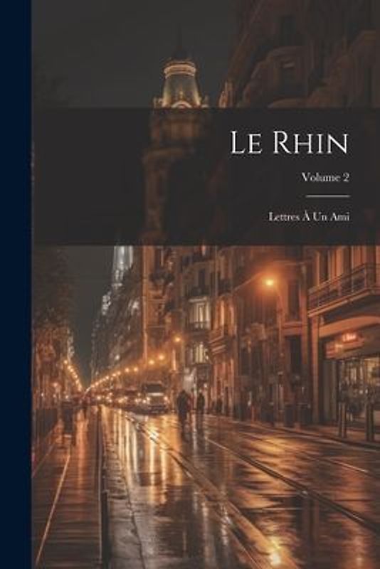 Le Rhin: Lettres À Un Ami; Volume 2