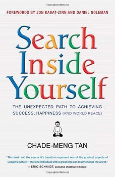 Search Inside Yourself: The Unexpected Path to Achieving Success, Happiness (and World Peace) - Chade-Meng Tan