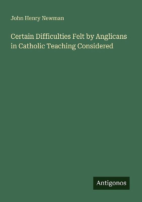 Certain Difficulties Felt by Anglicans in Catholic Teaching Considered