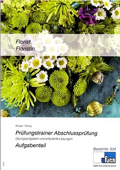 Florist/Floristin. Prüfungstrainer zur Abschlussprüfung - Übungsaufgaben und erläuterte Lösungen