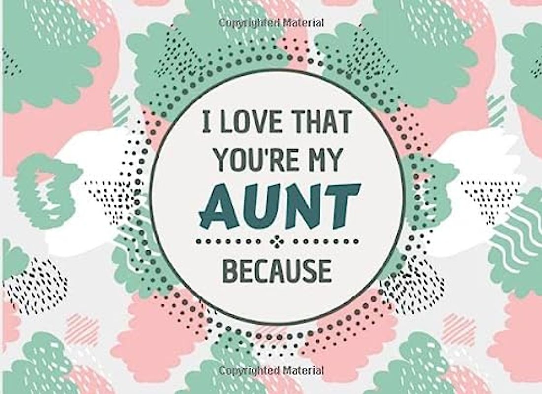 I Love That You're My Aunt Because: Prompts Fill In The Blank Book For My Aunt, What I Love About Book. Precious Gifts For Aunt From Kids