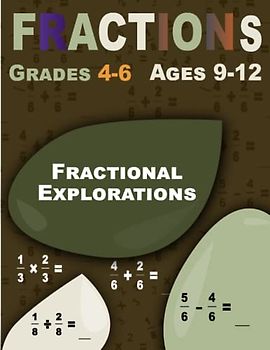 Fractional Explorations: Fractions, Interactive Math Workbook for Grades 4-6 (Ages 9-12)