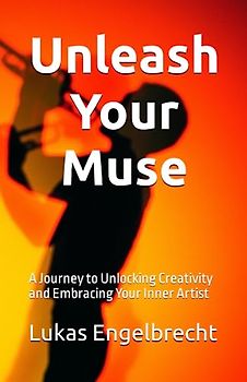 Unleash Your Muse: A Journey to Unlocking Creativity and Embracing Your Inner Artist