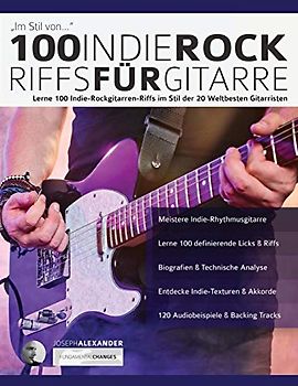 100 Indie-Rock Riffs für Gitarre: Lerne 100 Indie-Rock-Gitarrenriffs im Stil der 20 besten Gitarristen der Welt (Rock-Gitarre spielen lernen, Band 3)