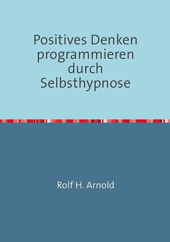 Positives Denken programmieren durch Selbsthypnose
