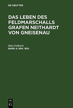 Das Leben des Feldmarschalls Grafen Neithardt von Gneisenau / 1814. 1815.
