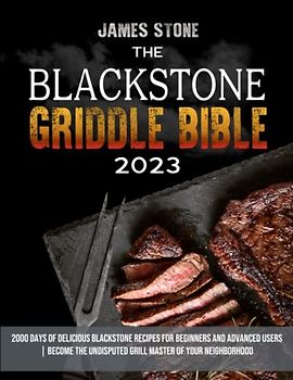 BLACKSTONE GRIDDLE BIBLE: 2000 Days of Delicious Blackstone Recipes for Beginners and Advanced Users | Become the Undisputed Grill Master of Your Neighborhood