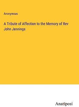 A Tribute of Affection to the Memory of Rev John Jennings