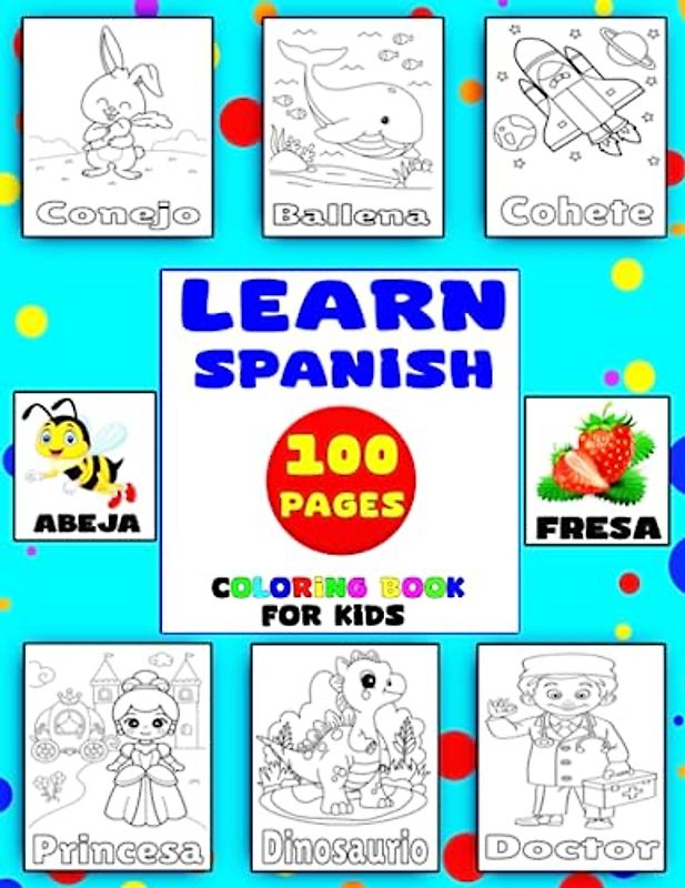 Learn Spanish: Learn Spanish for kids and beginners with 100 words and beautiful coloring pages.