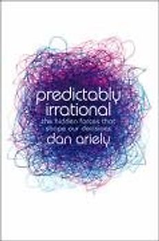 Predictably irrational: The Hidden Forces That Shape Our Decisions