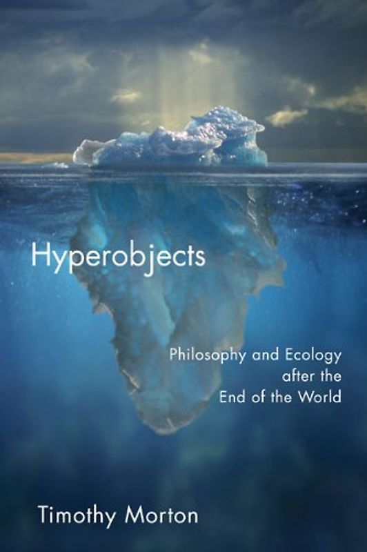 Hyperobjects: Philosophy and Ecology After the End of the World (PostHumanities) - Morton, Timothy