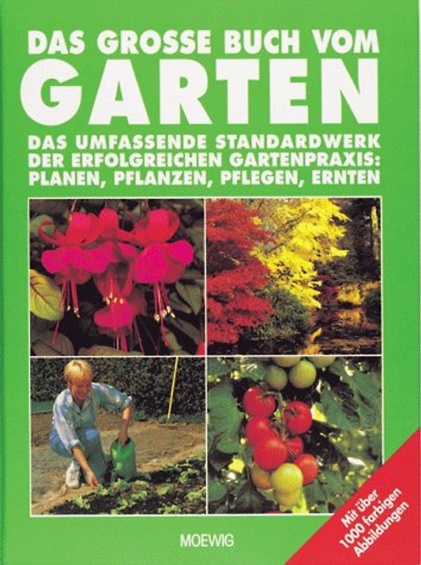 Das grosse Buch vom Garten. Das umfassende Standardwerk der erfolgreichen Gartenpraxis. Planen, Pflanzen, Pflegen, Ernten
