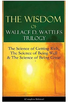 The Wisdom of Wallace D. Wattles Trilogy