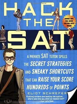 Hack the SAT: Strategies and Sneaky Shortcuts That Can Raise Your Score Hundreds of Points - Eliot Schrefer