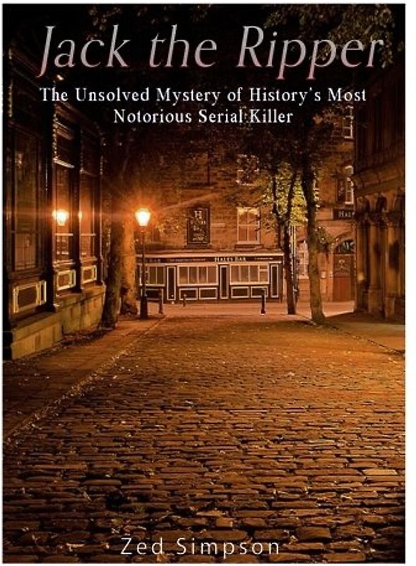 Jack the Ripper: The Unsolved Mystery of History’s Most Notorious Serial Killer