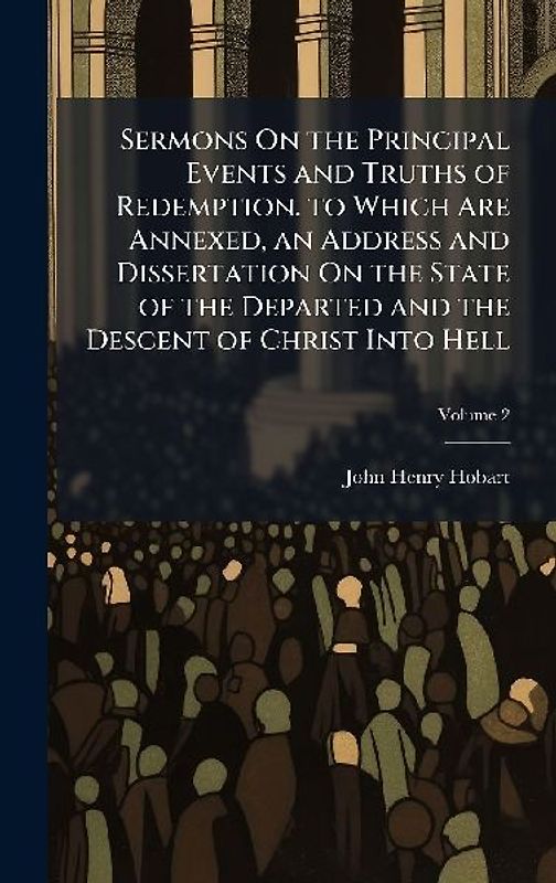 Sermons On the Principal Events and Truths of Redemption. to Which Are Annexed, an Address and Dissertation On the State of the Departed and the Descent of Christ Into Hell