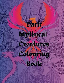 Dark Mythical Creatures Colouring Book for Juniors, Teens and Adults | 40 Pages of Mythical Creatures, Dragons, Dinosaurs, Sea Monsters, Mythological Characters and Plenty More!