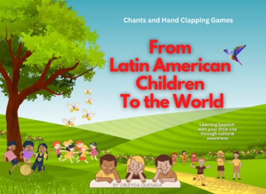 Chants and Hand Clapping Games From Latin American Children To The World: Learning Spanish With Your Little One Through Cultural Awareness