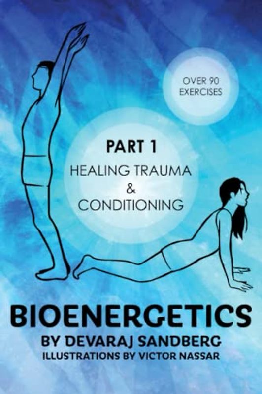 Bioenergetics: Part 1 - Healing Trauma & Conditioning (Bioenergetics & Reichian Therapy with Devaraj, Band 1)