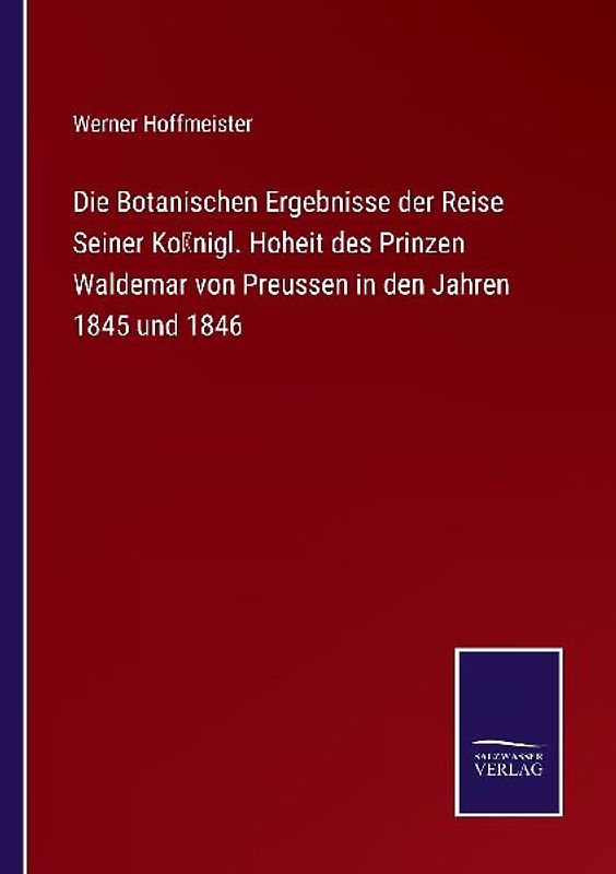 Die Botanischen Ergebnisse der Reise Seiner Königl. Hoheit des Prinzen Waldemar von Preussen in den Jahren 1845 und 1846