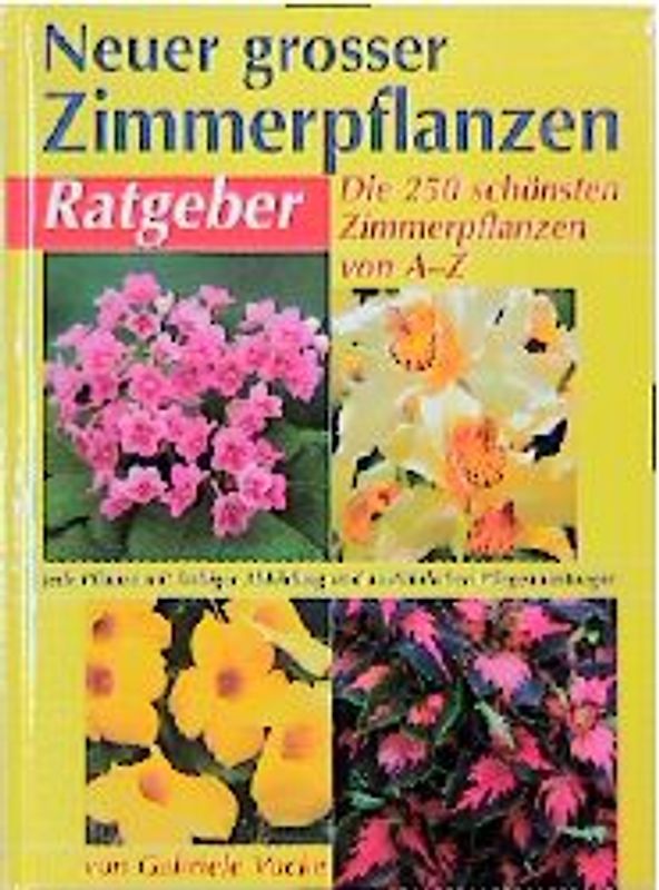 Neuer grosser Zimmerpflanzen-Ratgeber. Die 350 schönsten Zimmerpflanzen von A - Z. Mit Gärtnertips und Pflegeanleitungen