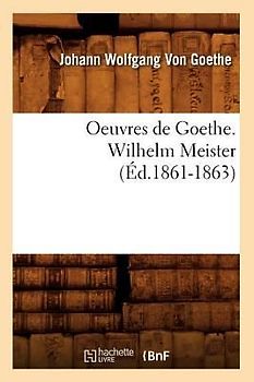 Oeuvres de Goethe. Wilhelm Meister (Éd.1861-1863)