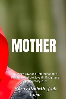 MOTHER: Between Love and Determination, a Desperate Fight to Save His Daughter. a fictional story. 2023