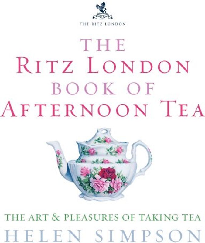 The Ritz London Book of Afternoon Tea: The Art and Pleasures of Taking Tea - Helen Simpson