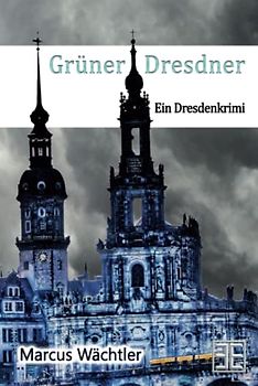 Der Grüner Dresdner: Ein Dresdenkrimi