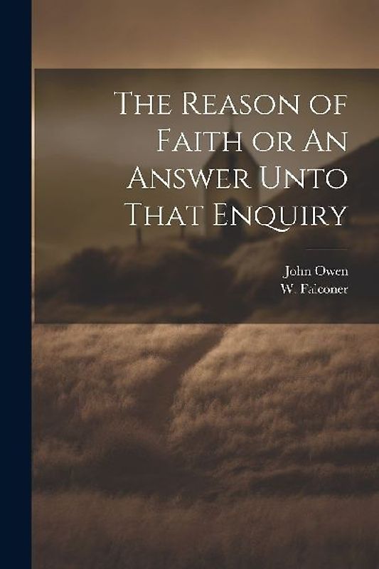 The Reason of Faith or An Answer Unto That Enquiry