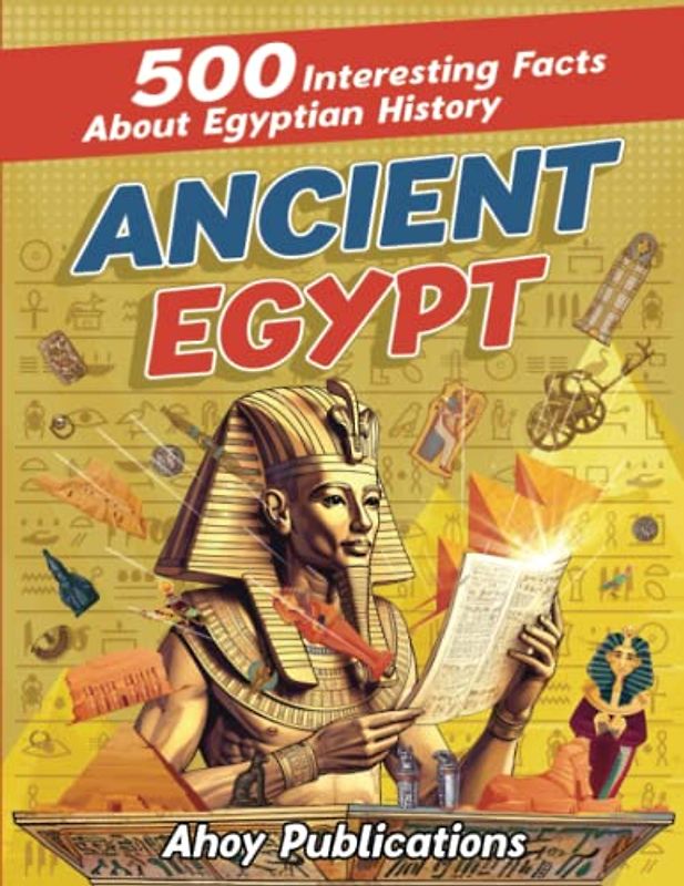Ancient Egypt: 500 Interesting Facts About Egyptian History (Curious Histories Collection)