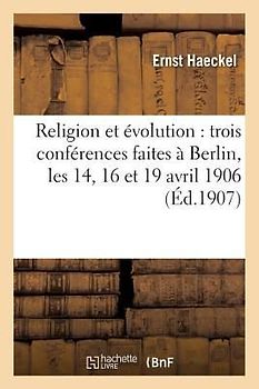 Religion Et Évolution: Trois Conférences Faites À Berlin, Les 14, 16 Et 19 Avril 1906