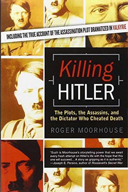 Killing Hitler: The Plots, The Assassins, and the Dictator Who Cheated Death - Moorhouse, Roger