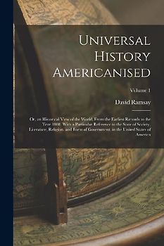 Universal History Americanised: Or, an Historical View of the World, From the Earliest Records to the Year 1808. With a Particular Reference to the St
