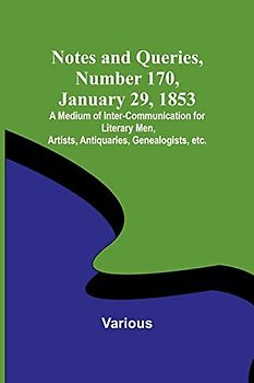 Notes and Queries, Number 170, January 29, 1853 ; A Medium of Inter-communication for Literary Men, Artists, Antiquaries, Genealogists, etc.