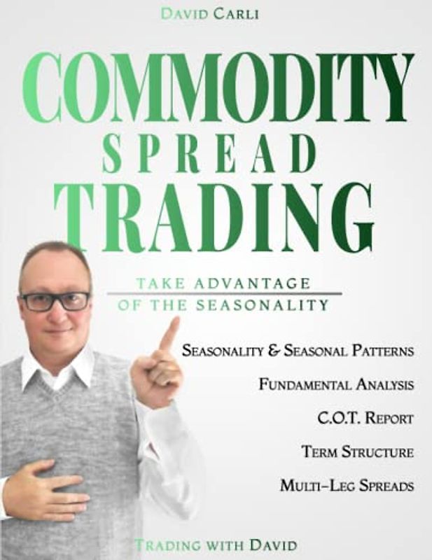Commodity Spread Trading - Take Advantage of the Seasonality: Volume 1 - Learn Spread Trading, the Best Way to Trade Commodity Futures; Book for Experienced Traders and Beginners