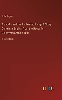 Alaeddin and the Enchanted Lamp; A Story Done into English from the Recently Discovered Arabic Text: in large print
