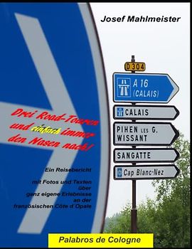 Drei Road-Touren und einfach immer den Nasen nach!: Ein Reisebericht mit Fotos und Texten über ganz eigene Erlebnisse an der französischen Côte d´Opale (Boulogne-sur-Mer, Band 1)