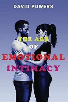 The Art of Emotional Intimacy: Cultivating Lasting Connections in a Hyper-Sexualized World