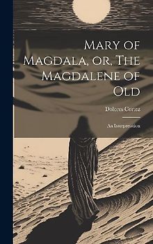 Mary of Magdala, or, The Magdalene of Old: An Interpretation