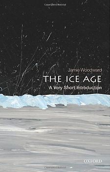 The Ice Age: A Very Short Introduction (Very Short Introductions) - Woodward, Jamie