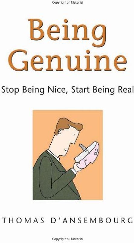 Being Genuine: Stop Being Nice, Start Being Real - Thomas D'Ansembourg