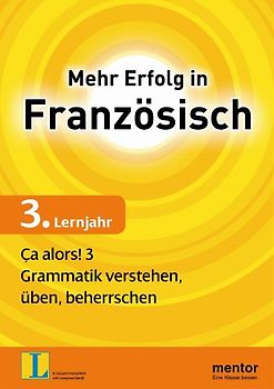 Mehr Erfolg in Französisch, 3. Lernjahr: Ça alors! 3. Grammatik verstehen, üben, beherrschen